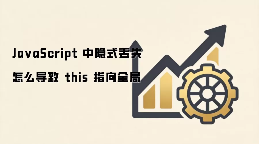 JavaScript中this隐式丢失为何会指向全局对象_wishdown.com Ja vaScript 中隐式丢失怎么导致 this 指向全局