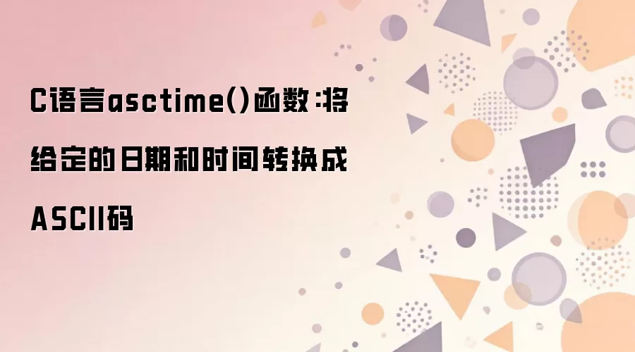 C����asctime()�����÷�������ʱ��ת��ΪASCII�ַ���