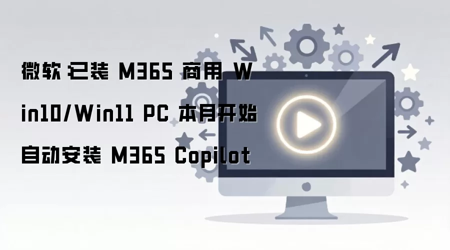 ΢��������Ϊ����Win10/11�Զ���װM365 Copilot