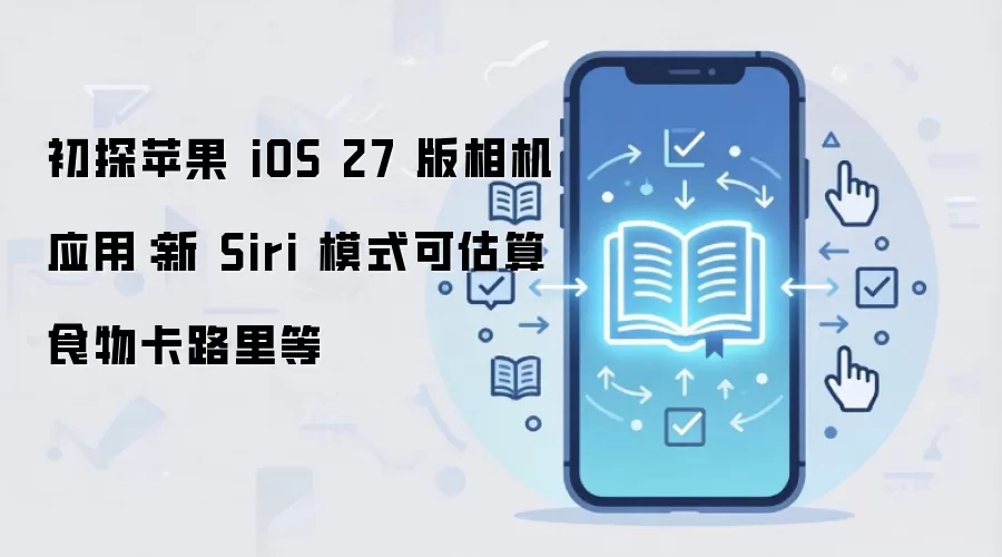 ƻ��iOS 27���Ӧ�ó�̽����Siriģʽ֧�ֹ���ʳ�￨·��