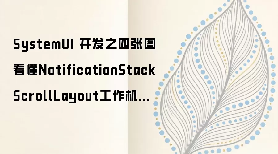 SystemUI开发:四张图看懂NotificationStackScrollLayout工作机制解析_wishdown.com SystemUI 开发之四张图看懂NotificationStackScrollLayout工作机制(九)