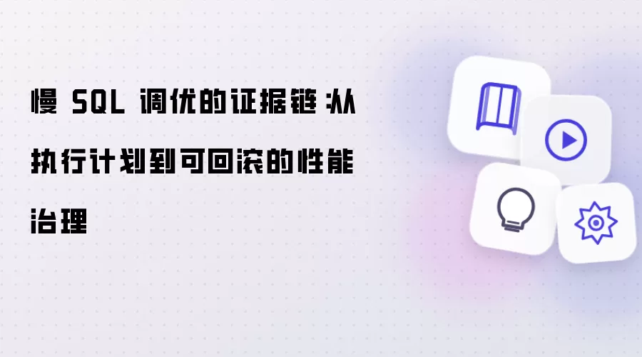 慢SQL调优实战:从执行计划分析到可回滚性能治理_wishdown.com 慢 SQL 调优的证据链:从执行计划到可回滚的性能治理