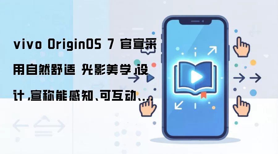 vivo OriginOS 7官宣升级光影美学设计:更自然舒适可互动更智能_wishdown.com vivo OriginOS 7 官宣采用自然舒适「光影美学」设计,宣称能感知、可互动、有智慧、懂情绪
