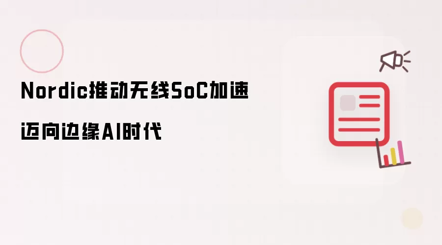 Nordic����SoC���ٲ��ֱ�ԵAIʱ����չ