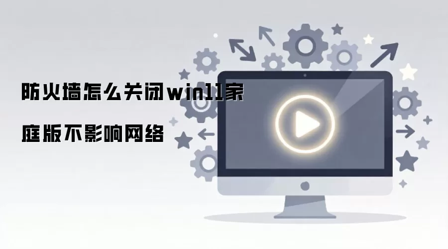 Win11��ͥ��رշ���ǽ�Ҳ�Ӱ����������÷���