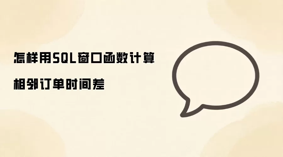 怎样用 SQL 窗口函数计算相邻订单时间差_wishdown.com 怎样用SQL窗口函数计算相邻订单时间差
