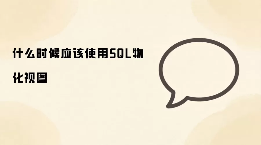 什么时候应该使用 SQL 物化视图_wishdown.com 什么时候应该使用SQL物化视图