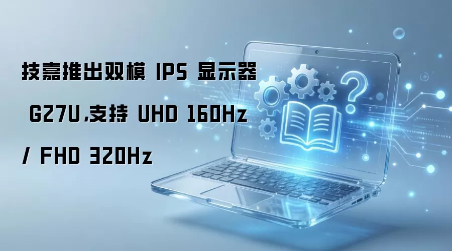 ����G27U˫ģIPS��ʾ����UHD 160Hz��FHD 320Hz�����л�