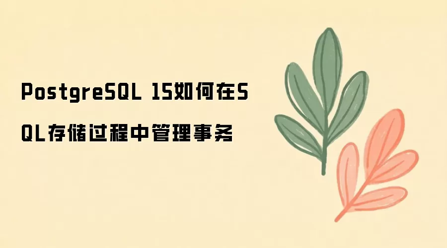 PostgreSQL 15 如何在 SQL 存储过程中管理事务_wishdown.com PostgreSQL 15如何在SQL存储过程中管理事务
