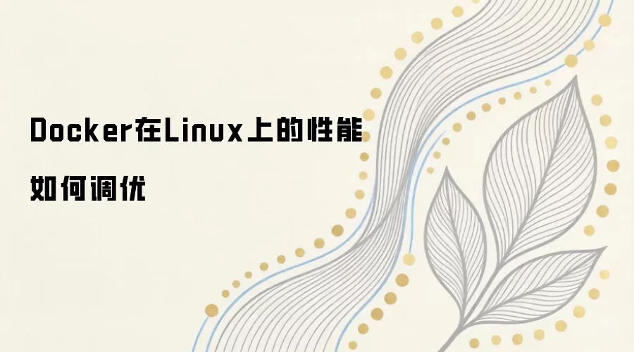 Docker在Linux上的性能调优实战指南